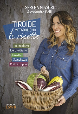 Tiroide e metabolismo: dalla cucina della dottoressa Missori  le ricette per la salute di tutta la famiglia 