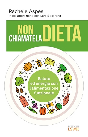 Non chiamatela dieta: no al conteggio delle calorie,  sì a una alimentazione funzionale, gustosa, adatta a tutti 